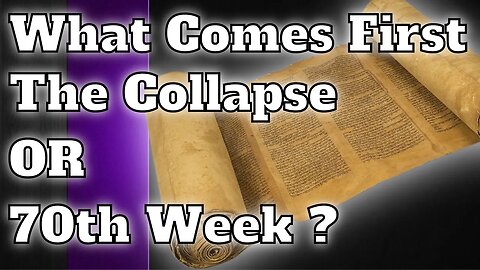 Which Comes First The Collapse OR The 70th Week That Runs Alongside The Tribulation?