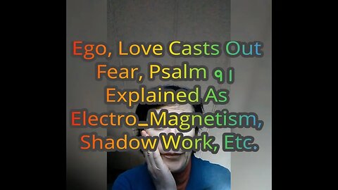 MM# 403 - Ego, Love Casts Out Fear, Psalm 91 Explained As Electro-Magnetism, Frequency, Shadow Work