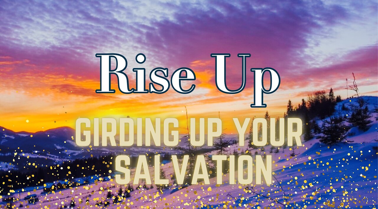 Rise Up! Girding Up Your Salvation