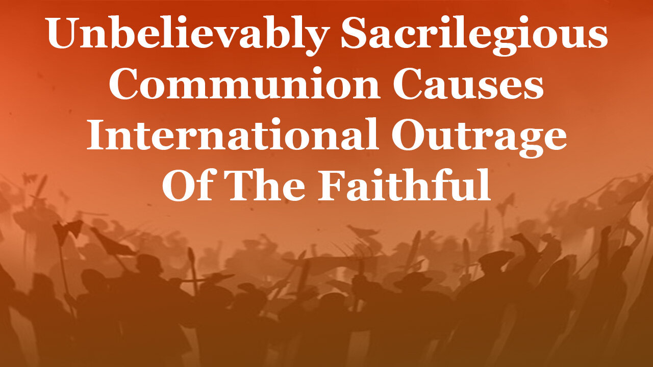 Unbelievably Sacrilegious Communion Causes International Outrage Of The Faithful