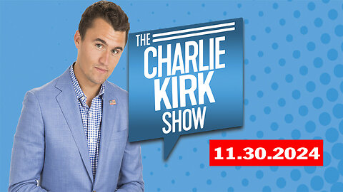 THE CHARLIE KIRK SHOW - 11.30.2024