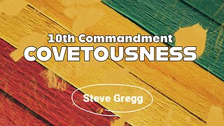 The 10th Commandment: Covetousness - Steve Gregg