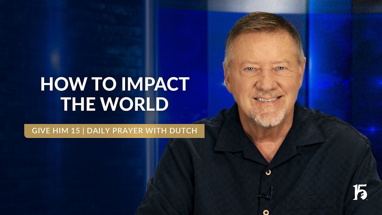 How To Impact The World | Give Him 15: Daily Prayer with Dutch | September 23, 2024