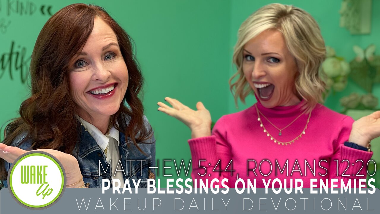 WakeUp Daily Devotional | Pray Blessings On Your Enemies | Matthew 5:44, Romans 12:20