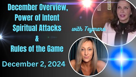 December 2024 Overview, Power of Intent, Spiritual Attacks, & Rules of the Game with Teymara