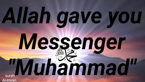 Allah gave you Messenger Muhammad