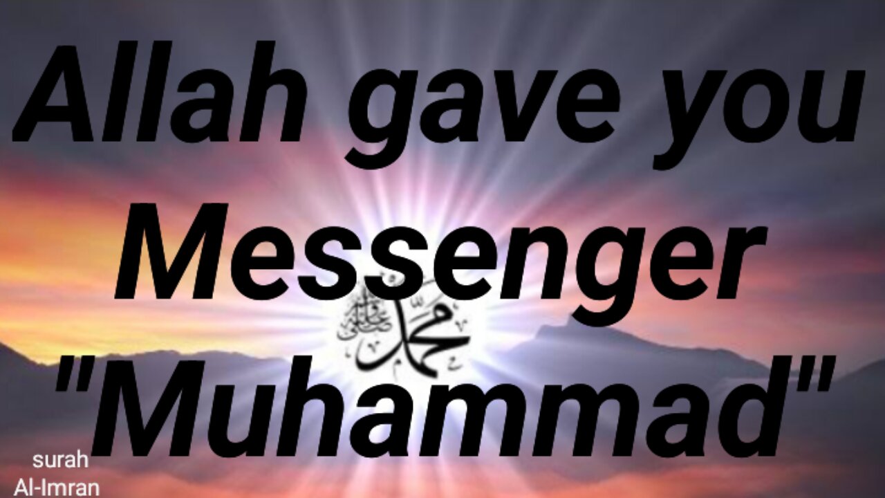 Allah gave you Messenger Muhammad