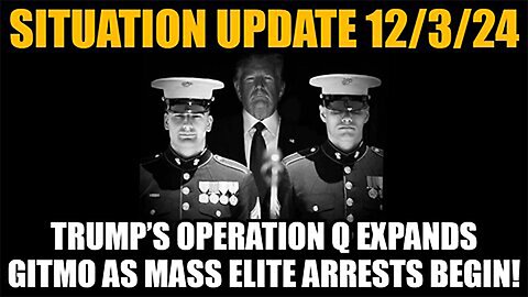 Situation Update 12/4/24: Trump’s Operation Q Expands GITMO as Mass Elite Arrests Begin