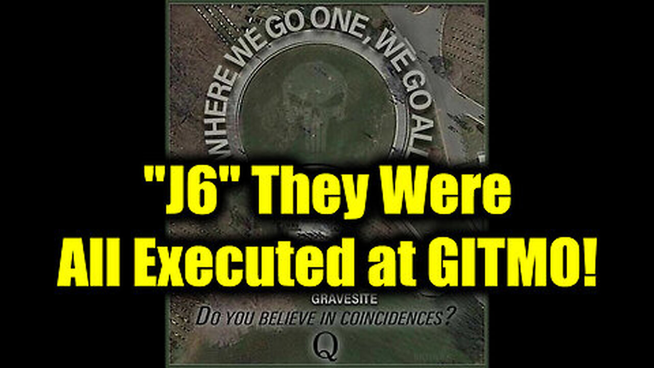 Qurrent Event - 'J6' They Were all Executed at GITMO!