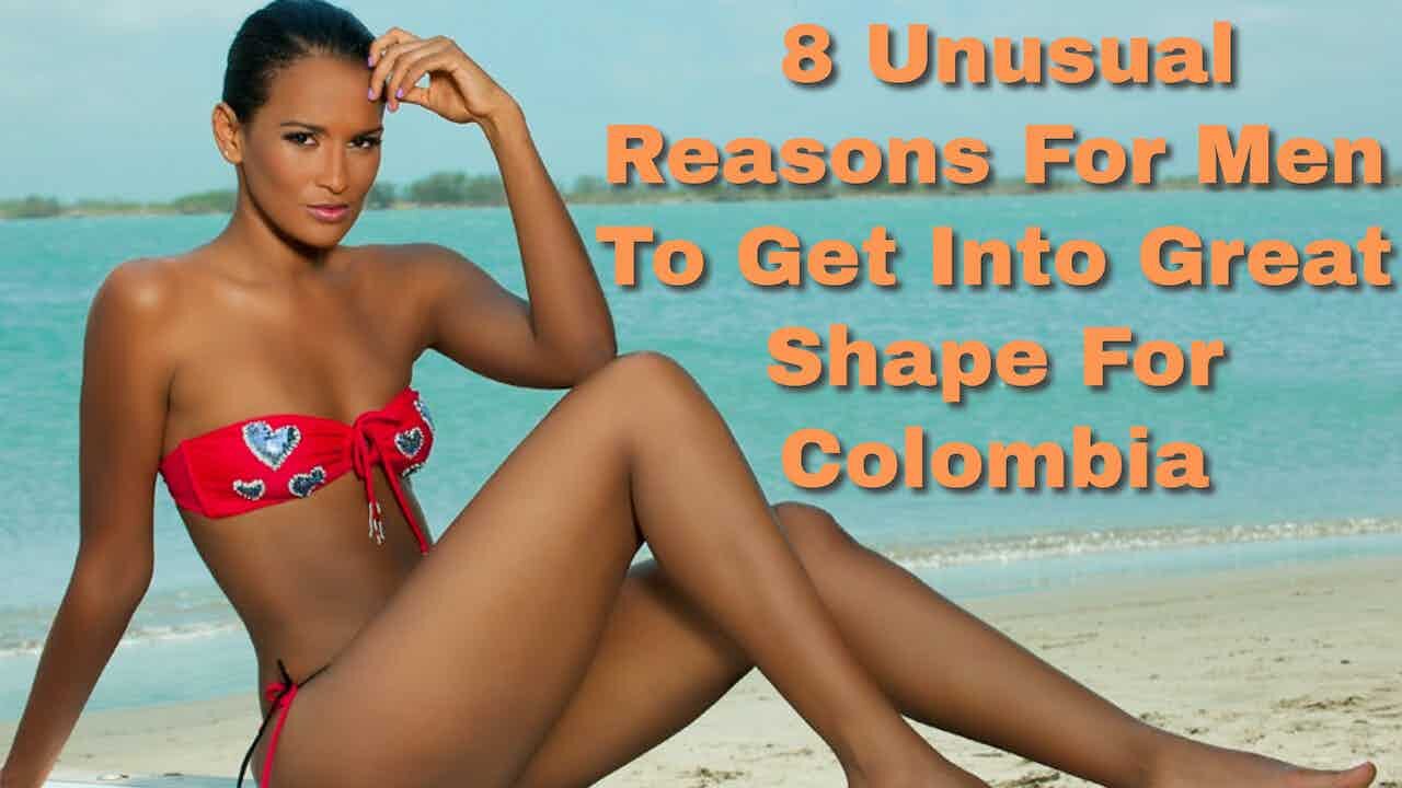 8 Unusual Reasons For Men To Get Into Great Shape For Colombia | Episode 307