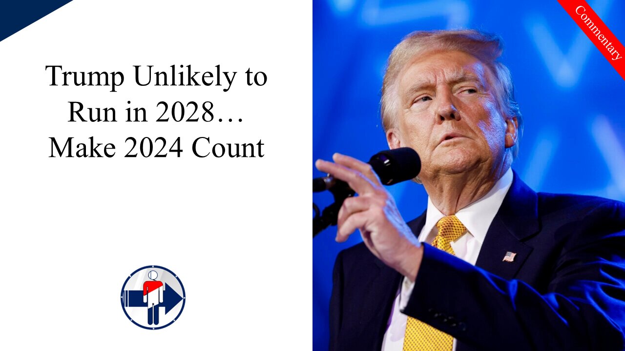 Trump Most Likely not Running in 2028, Make 2024 Count