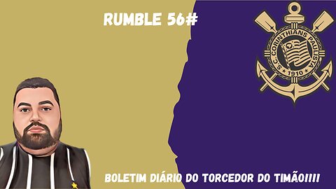 Boletim diário do torcedor do timão na Rumble 56#