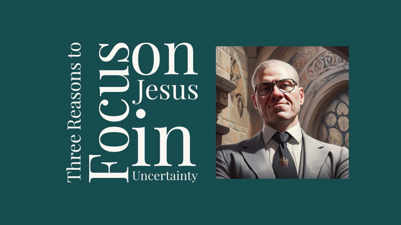 Three Reasons to Focus on Jesus in Uncertainty