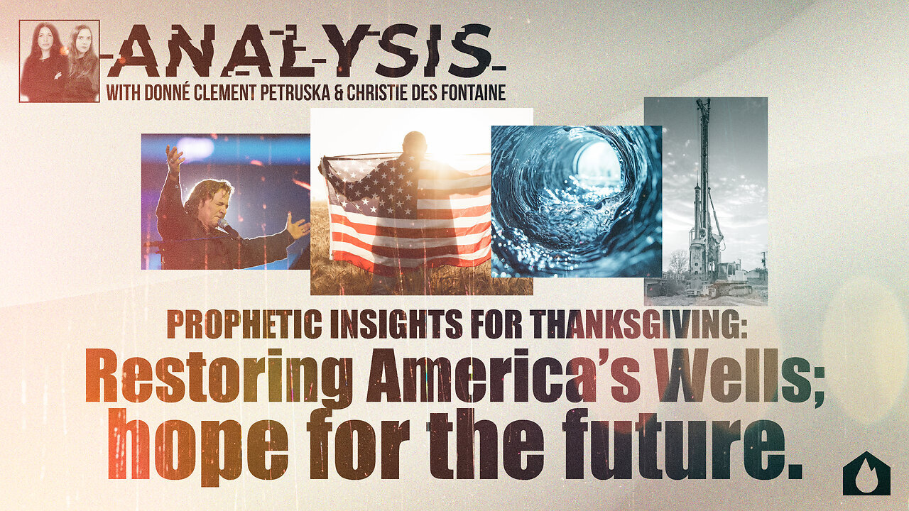 Prophetic Insights for Thanksgiving - Restoring America’s Wells and Hope for the Future