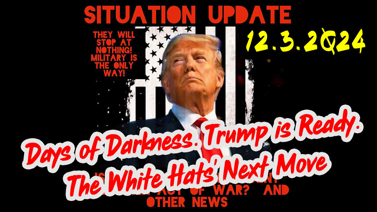 Situation Update 12.3.24 ~ Trump is Ready. Days of Darkness. The White Hats' Next Move