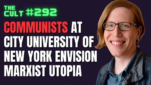 The Cult #292: Communists at the City University of New York Envision the Marxist Utopia