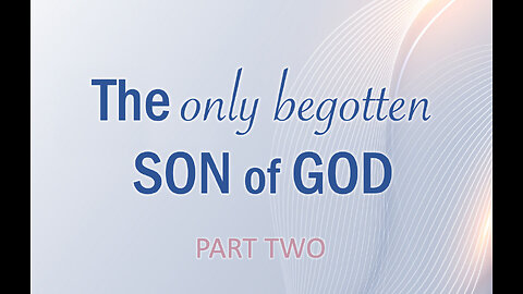 Part 2 The Only Begotten Son of God