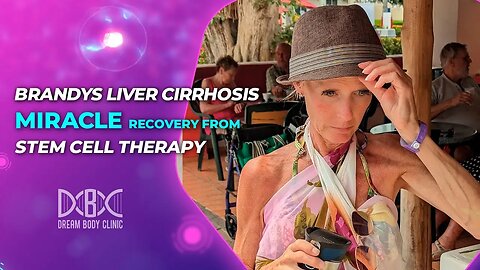 Brandys Liver Cirrhosis Miracle Recovery From Stem Cell Therapy at Dream Body Clinic