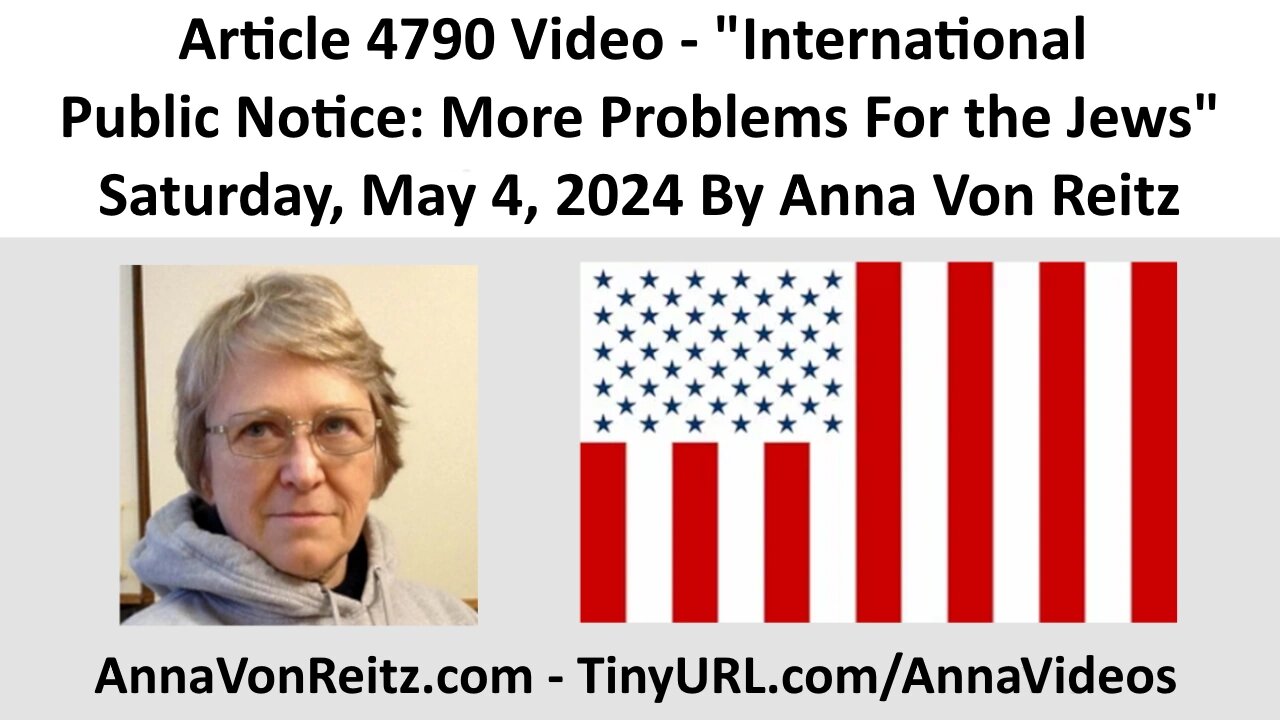 Article 4790 Video - International Public Notice: More Problems For the Jews By Anna Von Reitz