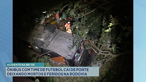 Acidente na BR-116: Ônibus com Time de Futebol Cai de Ponte deixando Mortos e Feridos na Rodovia.