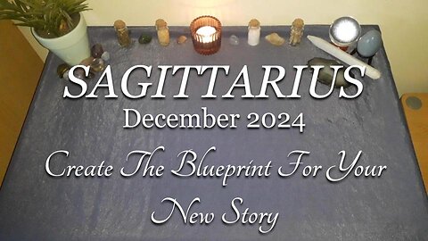 SAGITTARIUS - Create The Blueprint For Your New Story - December 2024