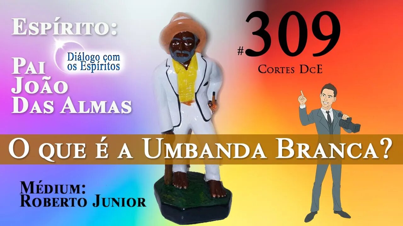 Cortes DcE #309 *O que é a Umbanda Branca?* Espírito: Pai João das Almas - Médium: Roberto Júnior