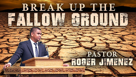 Break Up the Fallow Ground | Pastor Roger Jimenez