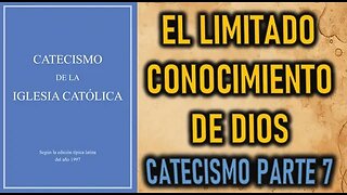 EL LIMITADO CONOCIMIENTO DE DIOS - CATECISMO DE LA IGLESIA CATOLICA PARTE 7