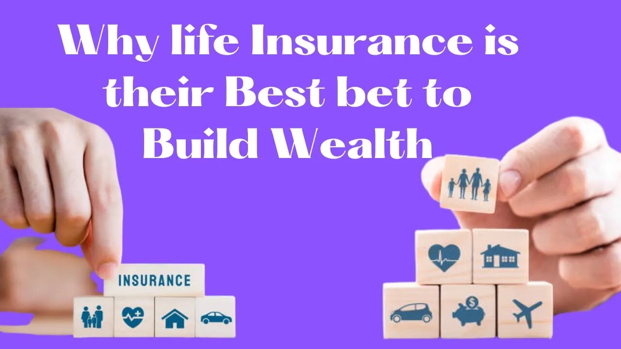 Why Life Insurance is their Best Bet to Build Wealth