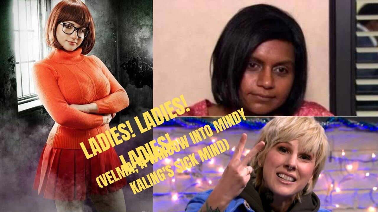 LADIES! LADIES! LADIES! (Velma, A Window into Mindy Kaling's Sick Mind)