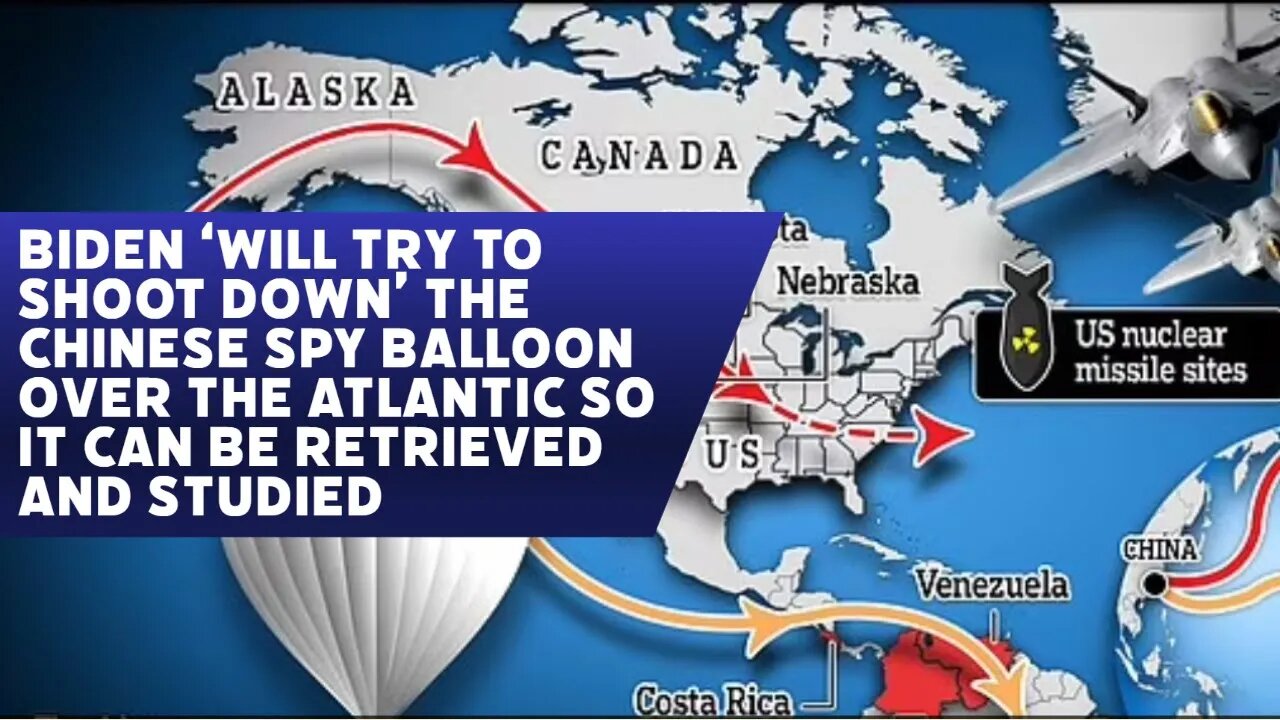 BIDEN 'WILL TRY TO SHOOT DOWN' THE CHINESE SPY BALLOON OVER THE ATLANTIC