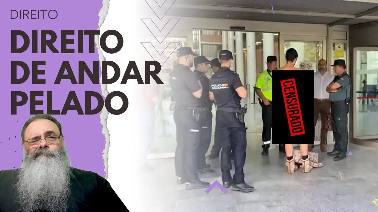 HOMEM ganha DIREITO de ANDAR PELADO na ESPANHA, mas, EM TESE, você também TEM ESSE DIREITO no BRASIL