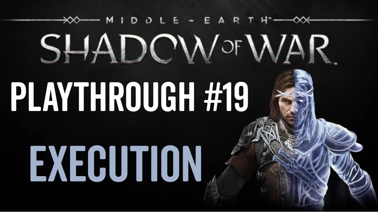 Middle-earth: Shadow of War - Playthrough 19 - Execution