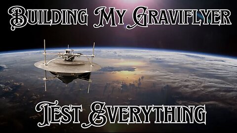 Building My Graviflyer "Test Everything"