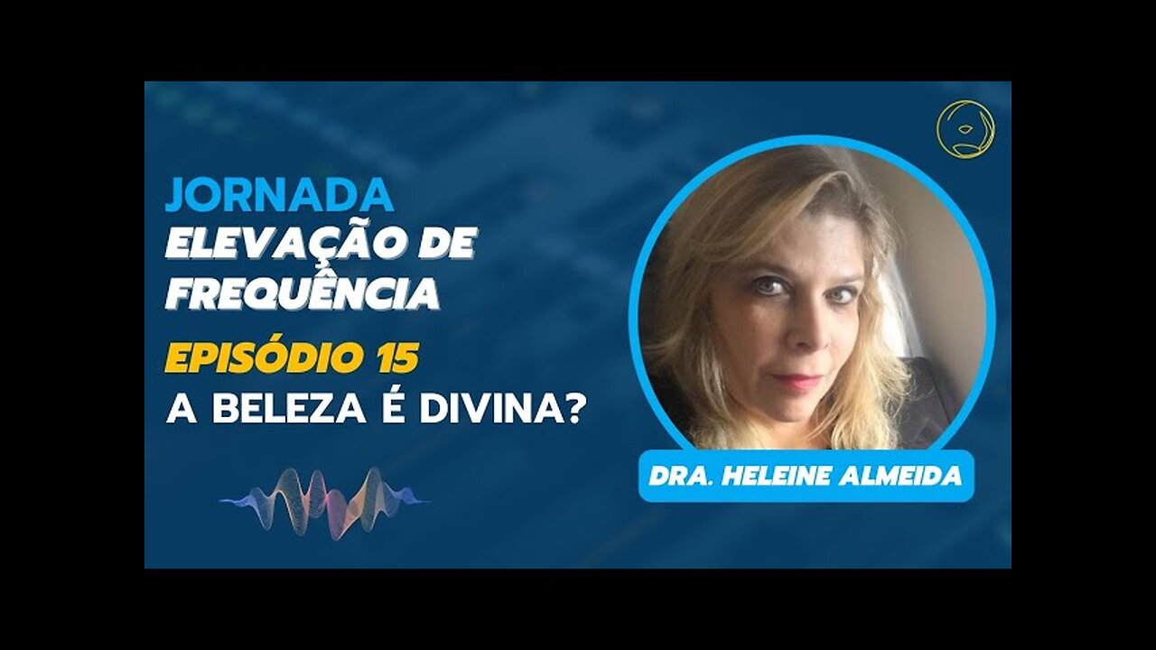 ELEVAÇÃO DE FREQUÊNCIA - A BELEZA É DIVINA? (EPISÓDIO 15)