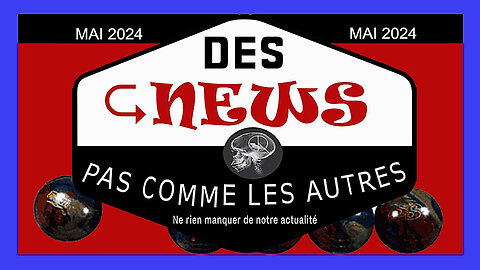 Des NEWS pas comme les autres,compilées début mai 2024. (Hd 1080)