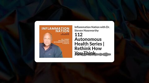 Inflammation Nation with Dr. Steven Noseworthy - 112 Autonomous Health Series | Rethink How You...