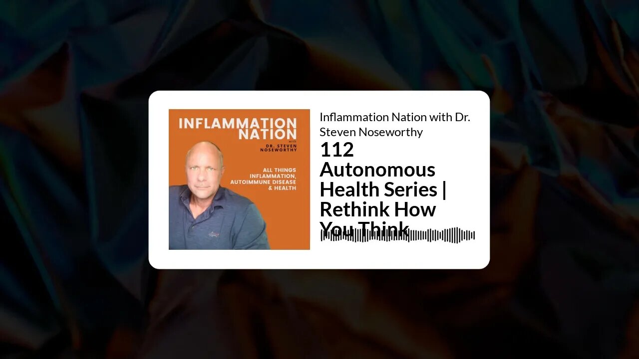 Inflammation Nation with Dr. Steven Noseworthy - 112 Autonomous Health Series | Rethink How You...