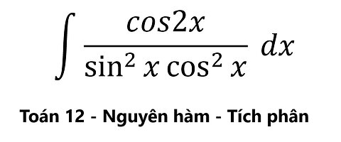 Toán 12: Nguyên hàm: ∫ cos2x/(sin^2 ⁡x cos^2 ⁡x) dx - Cách giải