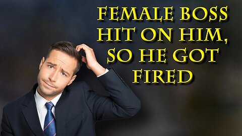 She hit on him, he complained, she got him fired. That's equality now?