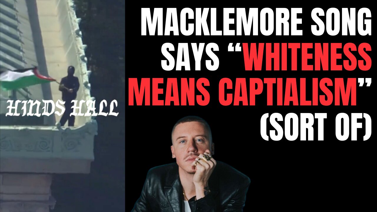 Macklemore song Hind's Hall celebrating the Columbia protests says WHITENESS MEANS CAPITALISM