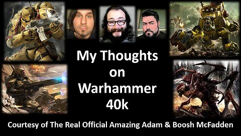 My Thoughts on Warhammer 40K {2023 Edition} (Courtesy of Adam & Boosh) [With Bloopers]