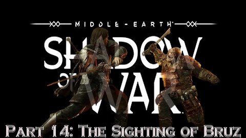 Shadow Of War Part 14: The Sighting of Bruz