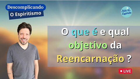 Descomplicando o Espiritismo: Reencarnação - O que é e qual objetivo ?