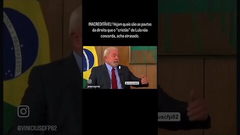 Vejam quais são as pautas da direita que o “cristão” do Lula não concorda, acha atrasado