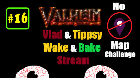 Valheim #16 / No Map Challenge / Vlad & Tippsy Wake and Bake Stream #17