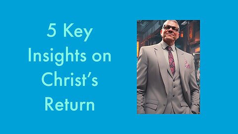 5 Key Insights on the Return of Christ