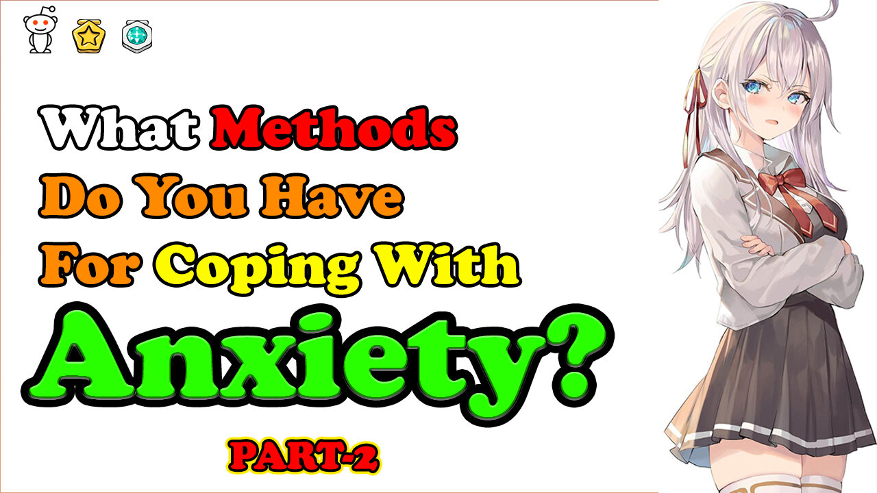 What Methods Do You Have For Coping With Anxiety? Part 2