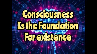 Proof Consciousness is the Foundation for existence, we need a Re evaluation of Human Existence