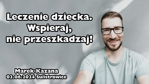 Leczenie dziecka - wspieraj, nie przeszkadzaj! | Marek Kazana | Sulistrowice 02.06.2024